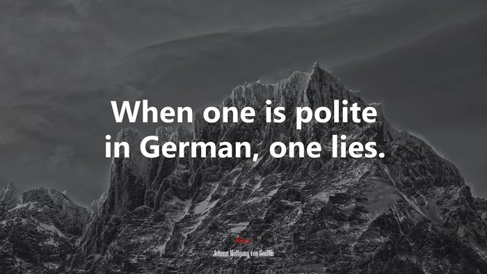 When one is polite in German, one lies. | Johann Wolfgang von Goethe quote