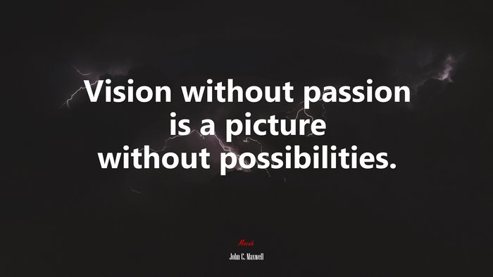 Vision without passion is a picture without possibilities. | John C. Maxwell quote