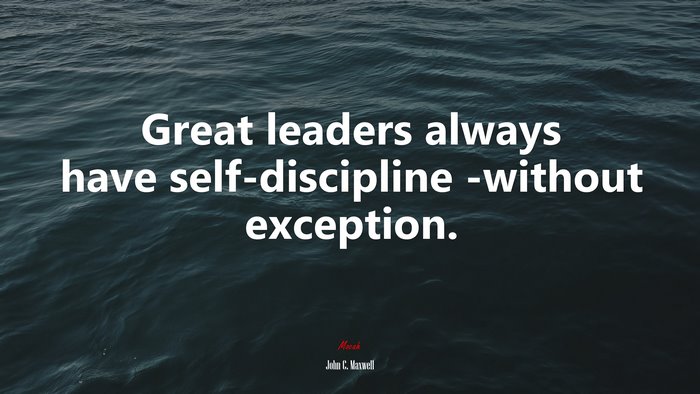 Great leaders always have self-discipline -without exception. | John C. Maxwell quote