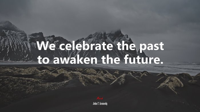 We celebrate the past to awaken the future. | John F. Kennedy quote