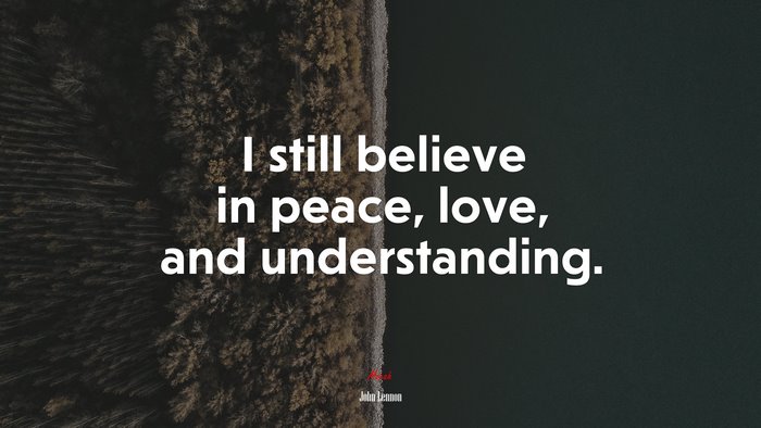 I still believe in peace, love, and understanding. | John Lennon quote