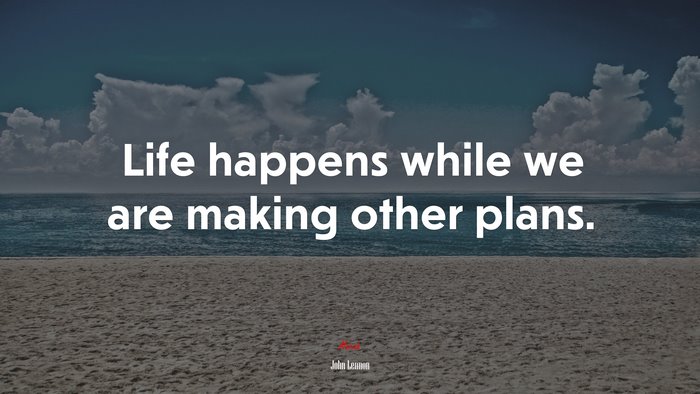 Life happens while we are making other plans. | John Lennon quote
