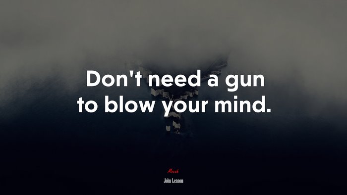 Don’t need a gun to blow your mind. | John Lennon quote