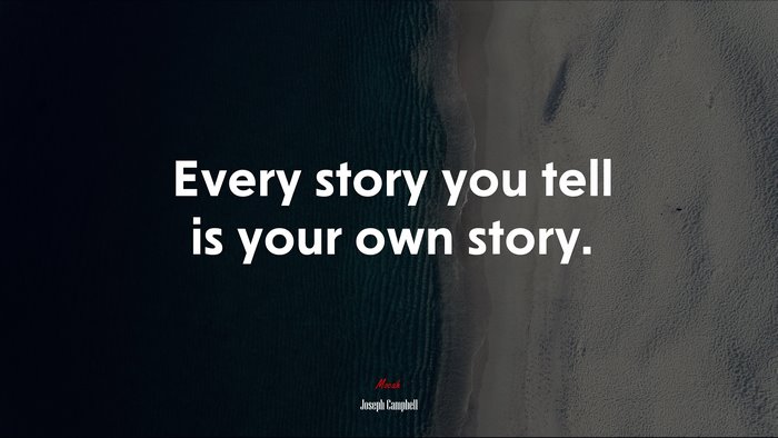 Every story you tell is your own story. | Joseph Campbell quote