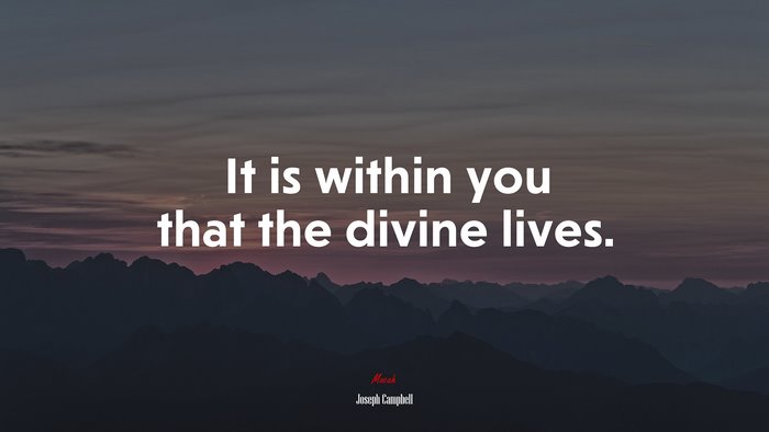 It is within you that the divine lives. | Joseph Campbell quote