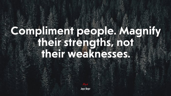 Compliment people. Magnify their strengths, not their weaknesses. | Joyce Meyer quote