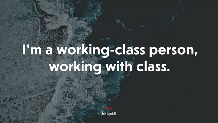 I’m a working-class person, working with class. | Karl Lagerfeld quote