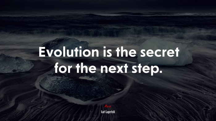 Evolution is the secret for the next step. | Karl Lagerfeld quote