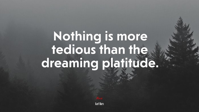 Nothing is more tedious than the dreaming platitude. | Karl Marx quote