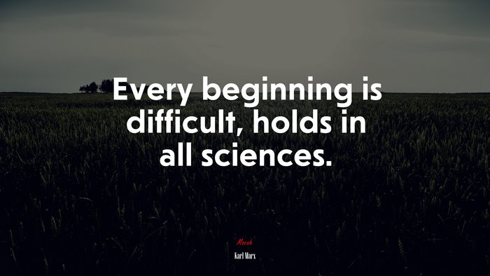 Every beginning is difficult, holds in all sciences. | Karl Marx quote