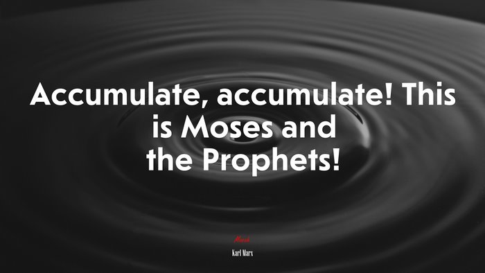 Accumulate, accumulate! This is Moses and the Prophets! | Karl Marx quote