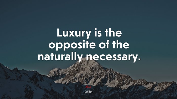 Luxury is the opposite of the naturally necessary. | Karl Marx quote