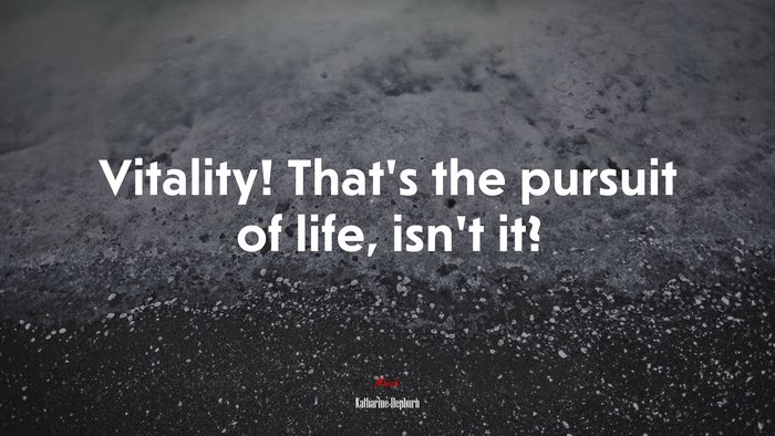 Vitality! That’s the pursuit of life, isn’t it? | Katharine Hepburn quote