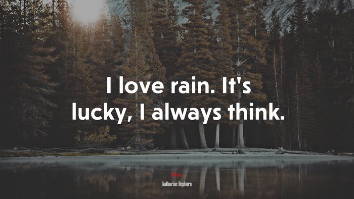 I love rain. It’s lucky, I always think. | Katharine Hepburn quote