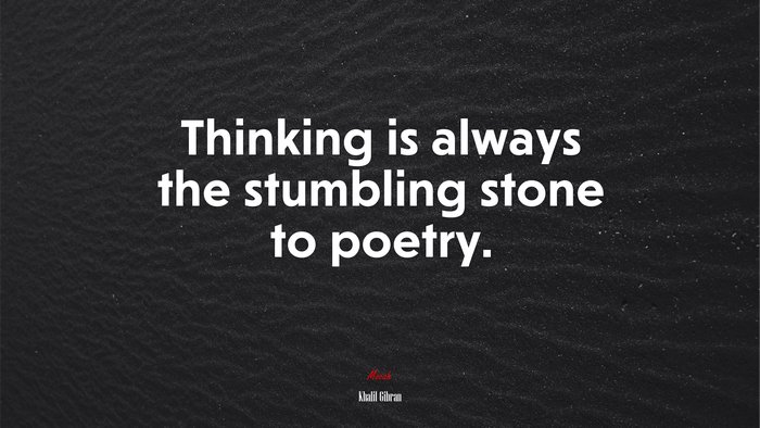 Thinking is always the stumbling stone to poetry. | Khalil Gibran quote