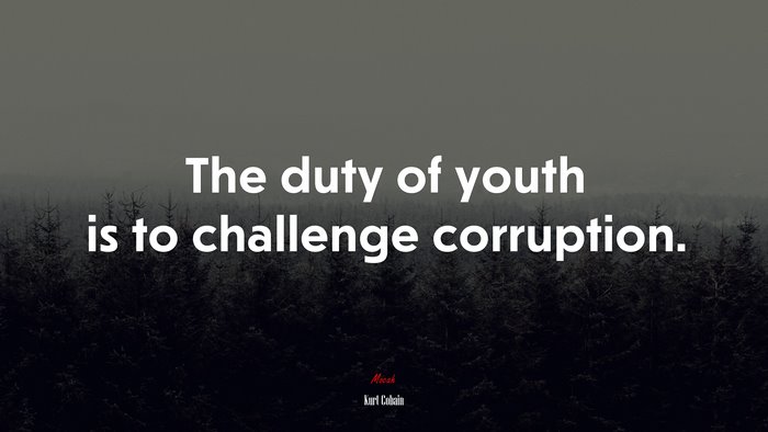 The duty of youth is to challenge corruption. | Kurt Cobain quote