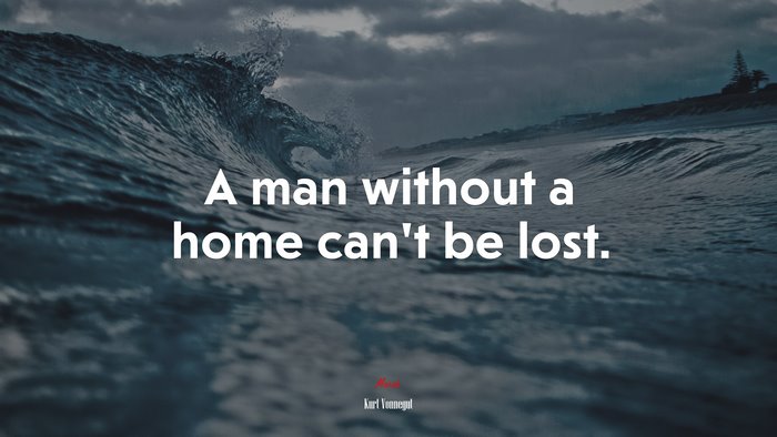 A man without a home can’t be lost. | Kurt Vonnegut quote
