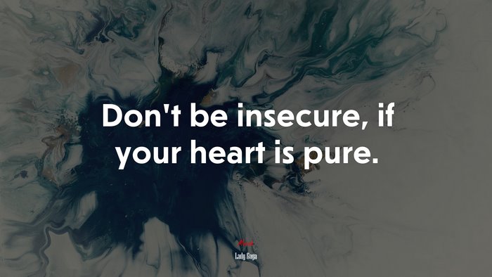 Don’t be insecure, if your heart is pure. | Lady Gaga quote