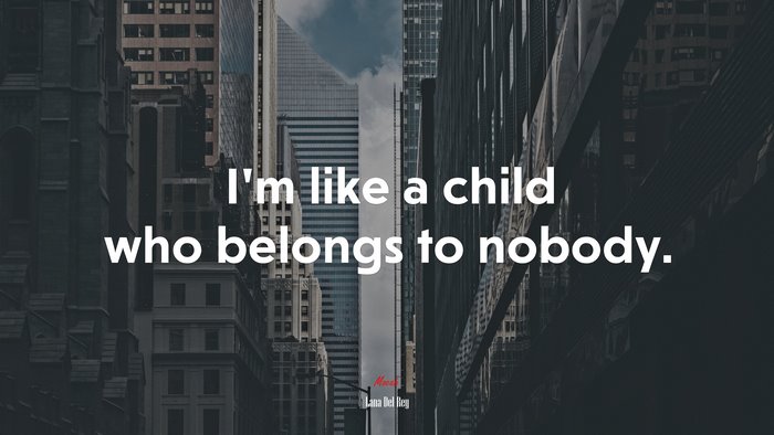 I’m like a child who belongs to nobody. | Lana Del Rey quote