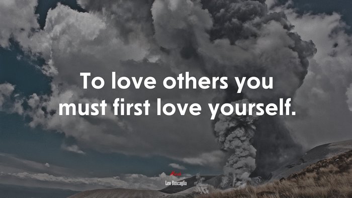 To love others you must first love yourself. | Leo Buscaglia quote