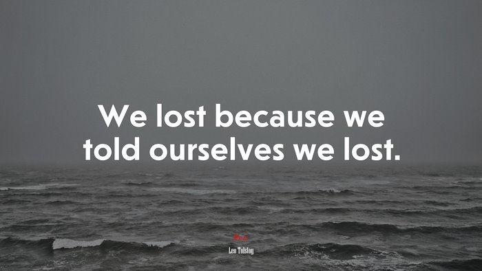 We lost because we told ourselves we lost. | Leo Tolstoy quote