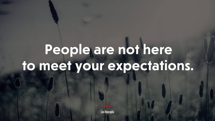 People are not here to meet your expectations. | Leo Buscaglia quote