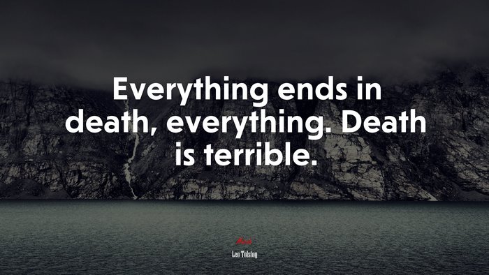 Everything ends in death, everything. Death is terrible. | Leo Tolstoy quote