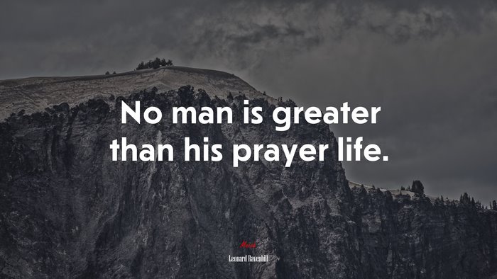 No man is greater than his prayer life. | Leonard Ravenhill quote