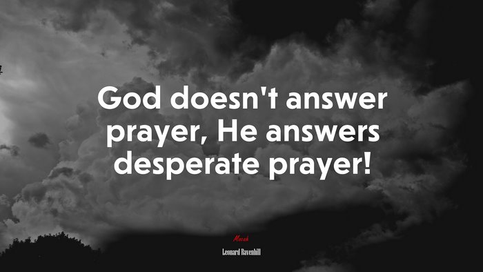God doesn’t answer prayer, He answers desperate prayer! | Leonard Ravenhill quote