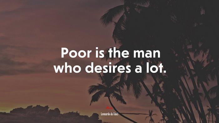 Poor is the man who desires a lot. | Leonardo da Vinci quote
