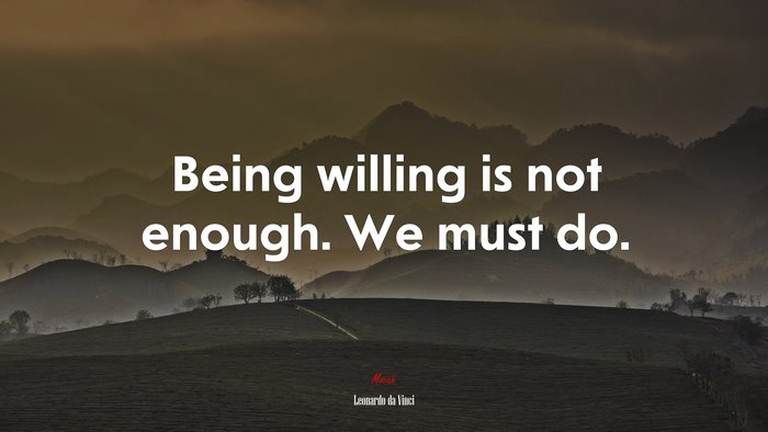 Being willing is not enough. We must do. | Leonardo da Vinci quote