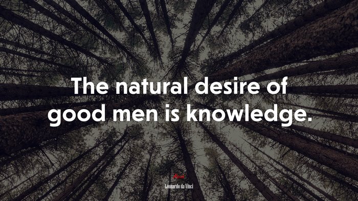 The natural desire of good men is knowledge. | Leonardo da Vinci quote