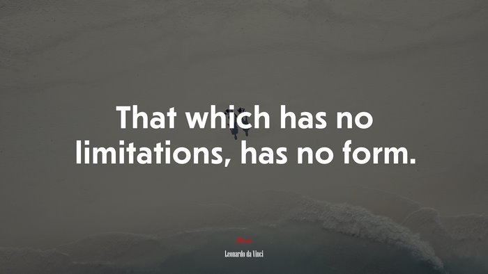 That which has no limitations, has no form. | Leonardo da Vinci quote