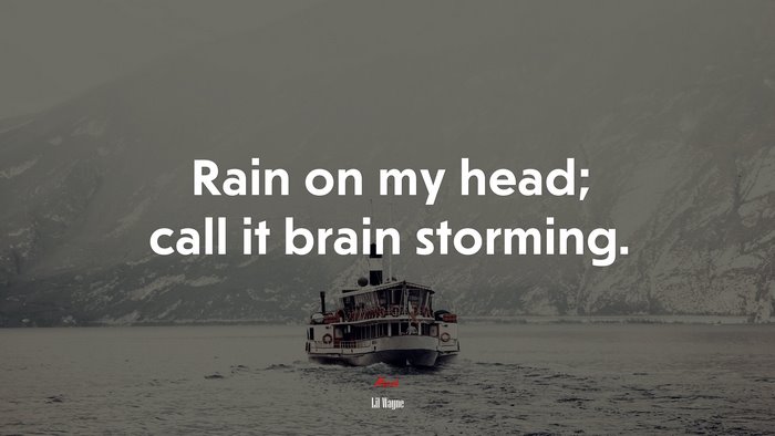 Rain on my head; call it brain storming. | Lil Wayne quote
