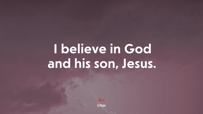 I believe in God and his son, Jesus. | Lil Wayne quote