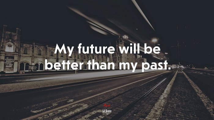 My future will be better than my past. | Lil Wayne quote
