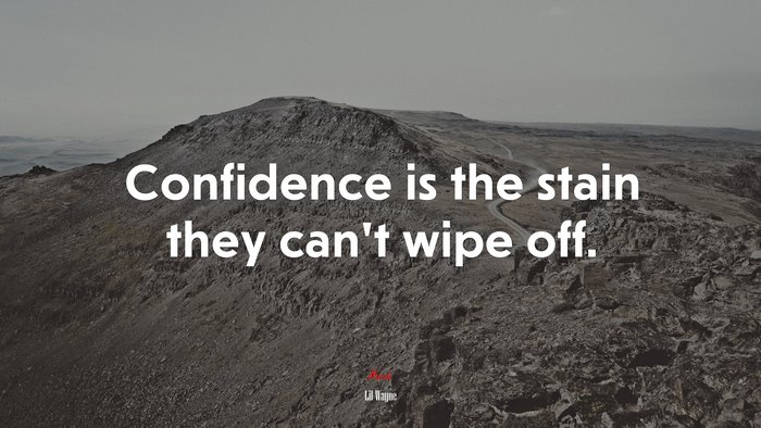 Confidence is the stain they can’t wipe off. | Lil Wayne quote