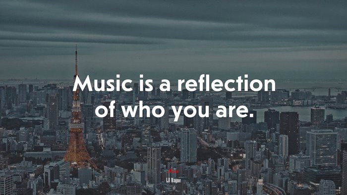 Music is a reflection of who you are. | Lil Wayne quote