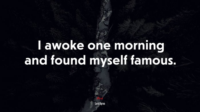 I awoke one morning and found myself famous. | Lord Byron quote
