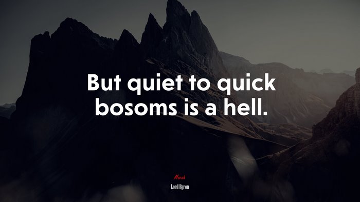 But quiet to quick bosoms is a hell. | Lord Byron quote