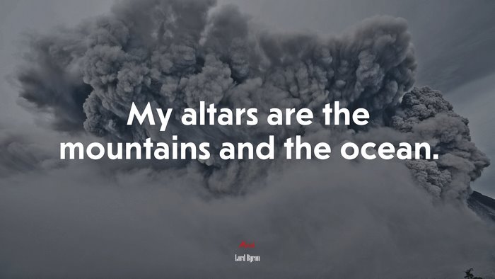 My altars are the mountains and the ocean. | Lord Byron quote