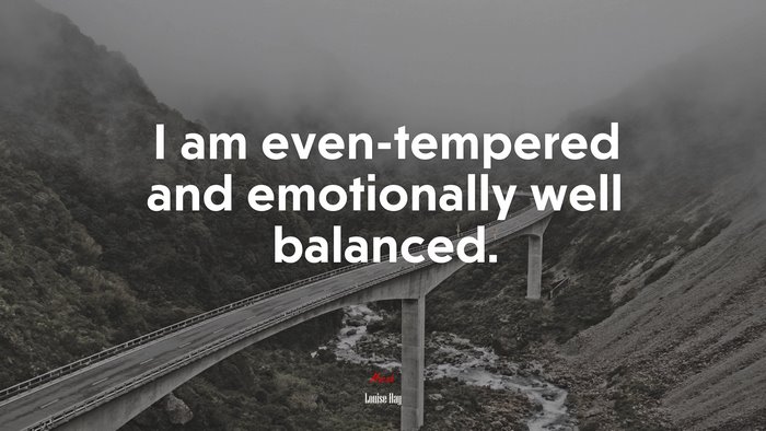 I am even-tempered and emotionally well balanced. | Louise Hay quote