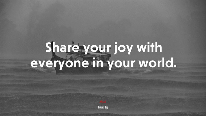 Share your joy with everyone in your world. | Louise Hay quote