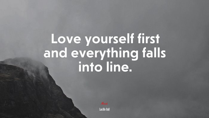 Love yourself first and everything falls into line. | Lucille Ball quote