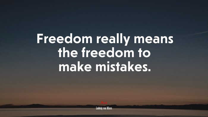 Freedom really means the freedom to make mistakes. | Ludwig von Mises quote