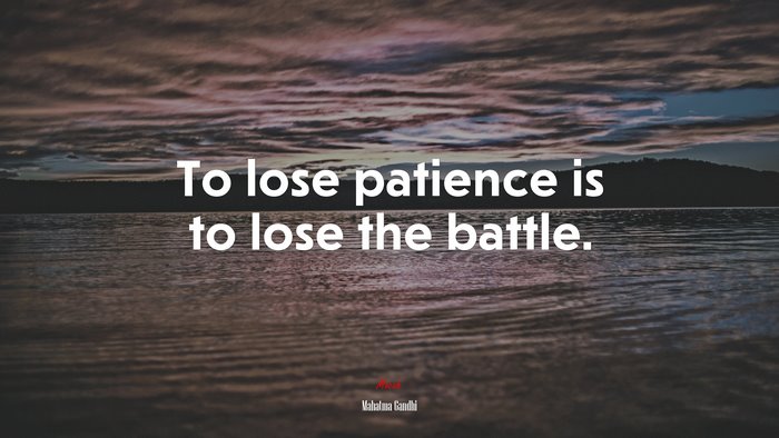 To lose patience is to lose the battle. | Mahatma Gandhi quote