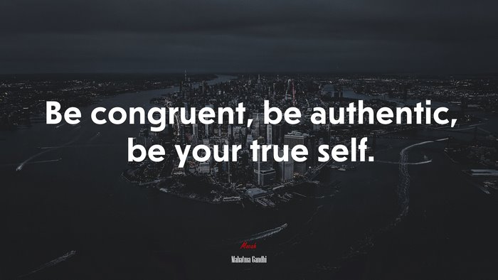 Be congruent, be authentic, be your true self. | Mahatma Gandhi quote