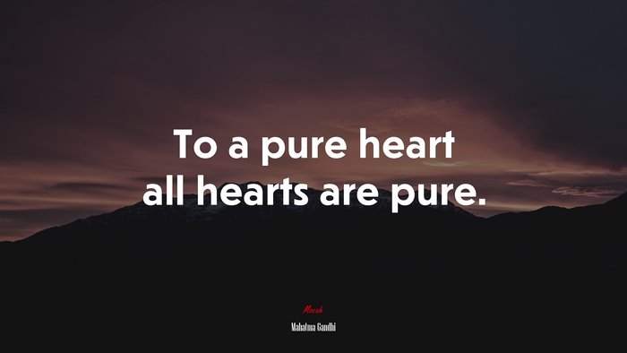 To a pure heart all hearts are pure. | Mahatma Gandhi quote