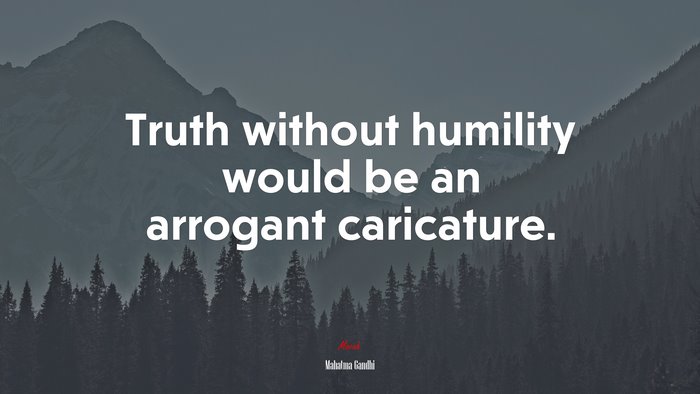 Truth without humility would be an arrogant caricature. | Mahatma Gandhi quote