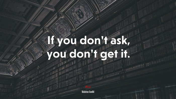 If you don’t ask, you don’t get it. | Mahatma Gandhi quote